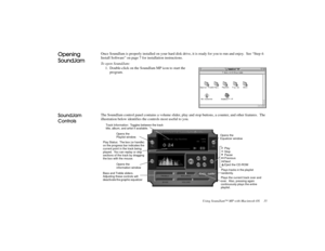 Page 47Using SoundJam™ MP with Macintosh OS     35
 


Once SoundJam is properly installed on your hard disk drive, it is ready for you to run and enjoy.  See “Step 4: 
Install Software” on page 7 for installation instructions.
To open SoundJam:
1. Double-click on the SoundJam MP icon to start the 
program.

!
The SoundJam control panel contains a volume slider, play and stop buttons, a counter, and other features.  The 
illustration below identifies the controls most useful to...