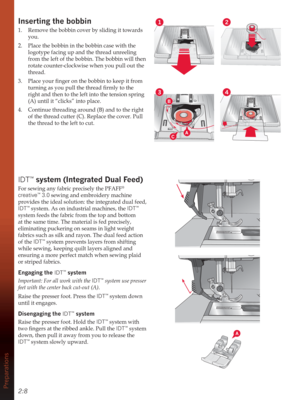 Page 242:8Preparations
B
CA
1
3
2
4
Inserting the bobbin
1.  Remove the bobbin cover by sliding it towards 
you.
2.  Place the bobbin in the bobbin case with the 
logotype facing up and the thread unreeling 
from the left of the bobbin. The bobbin will then 
rotate counter-clockwise when you pull out the 
thread.
 3ODFH\RXU