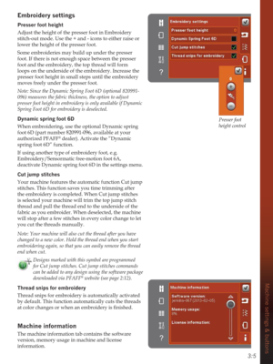 Page 353:5
Machine settings & buttons
Presser foot 
height control
(PEURLGHU\VHWWLQJV
Presser foot height
Adjust the height of the presser foot in Embroidery 
stitch-out mode. Use the + and - icons to either raise or 
lower the height of the presser foot.
Some embroideries may build up under the presser 
foot. If there is not enough space between the presser 
foot and the embroidery, the top thread will form 
loops on the underside of the embroidery. Increase the 
presser foot height in small steps until the...