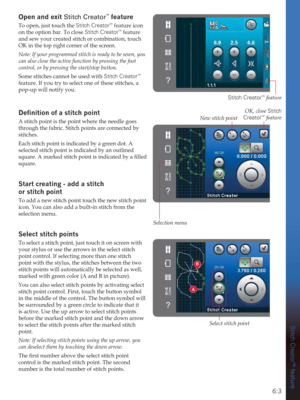Page 696:3
A
B
Stitch Creator™ feature
Open and exit Stitch Creator™ feature
To open, just touch the Stitch Creator™ feature icon 
on the option bar. To close Stitch Creator™ feature 
and sew your created stitch or combination, touch 
OK in the top right corner of the screen.
Note: If your programmed stitch is ready to be sewn, you 
can also close the active function by pressing the foot 
control, or by pressing the start/stop button.
Some stitches cannot be used with Stitch Creator
™ 
feature. If you try to...