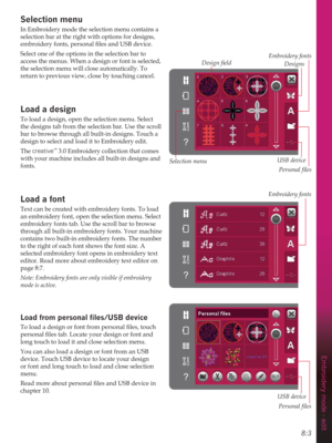 Page 818:3
Embroidery mode - edit
Selection menu
In Embroidery mode the selection menu contains a 
selection bar at the right with options for designs, 
HPEURLGHU\IRQWVSHUVRQDOÀOHVDQG86%GHYLFH
Select one of the options in the selection bar to 
access the menus. When a design or font is selected, 
the selection menu will close automatically. To 
return to previous view, close by touching cancel.
Load a design
To load a design, open the selection menu. Select 
the designs tab from the selection bar. Use...