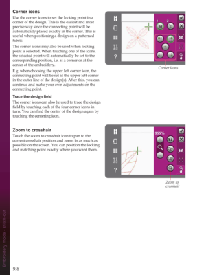 Page 949:8Embroidery mode - stitch-out
Corner icons
Use the corner icons to set the locking point in a 
corner of the design. This is the easiest and most 
precise way since the connecting point will be 
automatically placed exactly in the corner. This is 
useful when positioning a design on a patterned 
fabric.
The corner icons may also be used when locking 
point is selected. When touching one of the icons, 
the selected point will automatically be set to the 
corresponding position, i.e. at a corner or at...