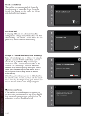 Page 969:10Embroidery mode - stitch-out
Check needle thread
The machine stops automatically if the needle 
thread runs out or breaks. Re-thread the needle 
thread, close the pop-up, step back a few stitches 
and start embroidering again.
Cut thread end
If cut jump stitches is not activated in machine 
settings in the settings menu, the machine will stop 
after stitching a few stitches. Cut the thread end and 
press start/stop to continue embroidering.
Change to Cutwork Needle (RSWLRQDODFFHVVRU\
Some cutwork...