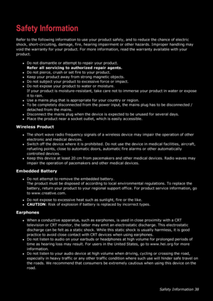 Page 39SafetyInformation38
SafetyInformation
Refertothefollowinginformationtouseyourproductsafely,andtoreducethechanceofelectric
shock,short-circuiting,damage,fire,hearingimpairmentorotherhazards.Improperhandlingmay
voidthewarrantyforyourproduct.Formoreinformation,readthewarrantyavailablewithyour
product.
lDonotdismantleorattempttorepairyourproduct.
Referallservicingtoauthorizedrepairagents.
lDonotpierce,crushorsetfiretoyourproduct.
lKeepyourproductawayfromstrongmagneticobjects....