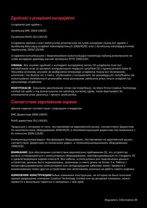 Page 50RegulatoryInformation49
Zgodnośćzprzepisamieuropejskimi
Urządzeniejestzgodnez
dyrektywąEMC2004/108/EC.
DyrektywaRoHS2011/65/UE.
Urządzeniazasilanezsiecielektrycznejprzeznaczonenarynekeuropejskimusząbyćzgodnez
dyrektywądotyczącąurządzeńniskonapięciowych2006/95/ECorazzdyrektywąwdrażającąkomisji
regulacyjnej2009/125/WE.
Urządzeniakomunikacyjne/bezprzewodowewykorzystującetransmisjęradiowąprzeznaczonena
rynekeuropejskispełniająwarunkidyrektywyRTTE1999/5/EC....