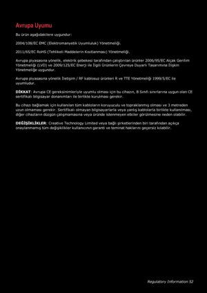 Page 53RegulatoryInformation52
AvrupaUyumu
Buürünaşağıdakilereuygundur:
2004/108/ECEMC(ElektromanyetikUyumlulukyfYönetmeliği.
2011/65/ECRoHS(TehlikeliMaddelerinKısıtlanmasıyfYönetmeliği.
Avrupapiyasasınayönelik,elektrikşebekesitarafındançalıştırılanürünler2006/95/ECAlçakGerilim
Yönetmeliği(LVDyfve2009/125/ECEnerjiileİlgiliÜrünlerinÇevreyeDuyarlıTasarımınaİlişkin
Yönetmeliğeuygundur.
Avrupapiyasasınayönelikİletişim/RFkablosuzürünleriRveTTEYönetmeliği1999/5/ECile
uyumludur....