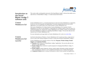 Page 41Using Audigy 2 Software 3-3
Introduction to 
the Sound 
Blaster Audigy 2 
software suite
This section walks you through the main suite of the Sound Blaster Audigy 2 software that enables you to 
make full use of Sound Blaster Audigy 2’s versatile and powerful features.
Creative 
MediaSource Go!
Creative MediaSource Go! is a convenient launch pad, not only for Creative MediaSources components, 
but also for your own frequently used applications. If you have desktop shortcuts for your favorite...