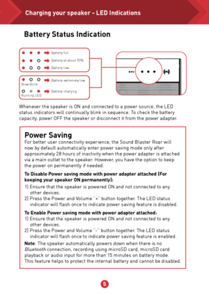 Page 656
Power Saving For better user connectivity experience, the Sound Blaster Roar will 
now by default automatically enter power saving mode only after 
approximately 28 hours of inactivity when the power adapter is attached 
via a main outlet to the speaker. However, you have the option to keep 
the power on permanently if needed.
To Disable Power saving mode with power adapter attached (For 
keeping your speaker ON permanently):
1) Ensure that the speaker is powered ON and not connected to any other...