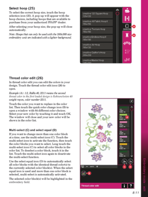 Page 1138:11
25
26
A
B
CD
Embroidery mode - edit
Select KRRS
To select the correct hoop size, touch the hoop 
selection icon (25). A pop-up will appear with the 
hoop choices, including hoops that are available to 
purchase from your authorized PFAFF
® dealer. 
After selecting your hoop size, the pop-up will close 
automatically. 
Note: Hoops that can only be used with the 350x360 size 
embroidery unit are indicated with a lighter background.
7KUHDGFRORUHGLW
In thread color edit you can edit the...