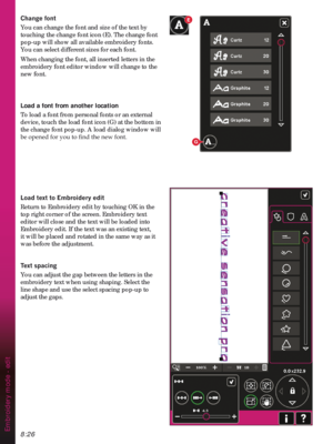 Page 1288:26
G
E
Embroidery mode - edit
&KDQJHIRQW
You can change the font and size of the text by 
touching the change font icon (E). The change font 
pop-up will show all available embroidery fonts. 
You can select different sizes for each font.
When changing the font, all inserted letters in the 
embroidery font editor window will change to the 
new font.
Load a font from another location
To load a font from personal fonts or an external 
device, touch the load font icon (G) at the bottom in 
the change font...