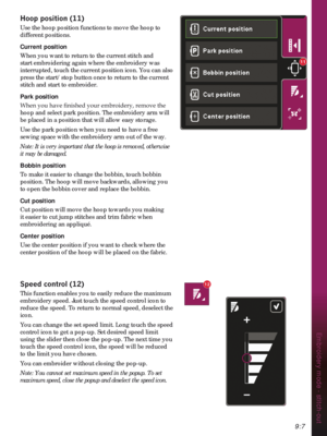 Page 1379:7
Embroidery mode - stitch-out
12
11
+RRSSRVLWLRQ
Use the hoop position functions to move the hoop to 
different positions.
Current position
When you want to return to the current stitch and 
start embroidering again where the embroidery was 
interrupted, touch the current position icon. You can also 
press the start/stop button once to return to the current 
stitch and start to embroider.
Park position
:KHQ\RXKDYHÀQLVKHG\RXUHPEURLGHU\UHPRYHWKH
hoop and select park position. The...