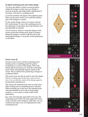 Page 1399:9
Embroidery mode - stitch-out
To select PDWFKLQJSRLQWDQGURWDWHGHVLJQ
You have the ability to check a second position 
within the design to make sure your design is 
lined up properly and make further adjustments if 
necessary. Activate (C), matching point.
A second crosshair will appear, the matching point. 
Place it at the point where you would like another 
part of the design to connect. 
To line up the design where you want it, activate 
(D), rotate design. To move the matching point to 
the...