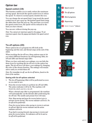 Page 654:11
Speed control
Tie-off options
Stitch programs
Sequencing
Stitch Creator™ feature
19
20
21
22
23
19
19
20
a
c
b
Sewing mode
Option bar
6SHHGFRQWURO
This function enables you to easily reduce the maximum 
sewing speed. Just touch the speed control icon to reduce 
the speed. To return to normal speed, deselect the icon.
You can change the set speed limit. Long touch the speed 
control icon to get a pop-up. Set desired speed limit using 
the slider then close the pop-up. The next time you touch...