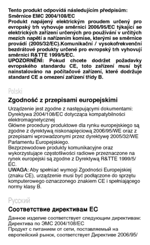 Page 128Tento produkt odpovídá následujícím předpisům: Směrnice EMC 2004/108/EC   Produkt  napájený  elektrickým  proudem  určený  pro evropský  trh  vyhovuje  směrnici  2006/95/EC  týkající  se elektrických zařízení určených pro používání v určitých mezích napětí a nařízením komise, kterými se směrnice provádí  (2005/32/EC).Komunikační  /  vysokofrekvenční bezdrátové  produkty  určené  pro  evropský  trh  vyhovují směrnici R&TTE 1999/5/EC.   UPOZORNĚNÍ:  Pokud  chcete  dodržet  požadavky evropského  standardu...