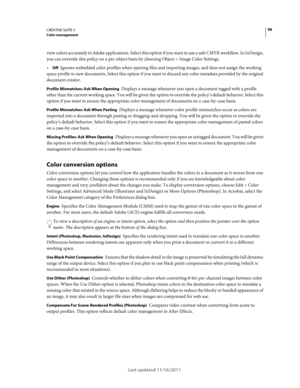 Page 10298CREATIVE SUITE 5Color management
Last updated 11/16/2011
view colors accurately in Adobe applications. Select this option if you want to use a safe CMYK workflow. In InDesign, 
you can override this policy on a per-object basis by choosing Object
 > Image Color Settings. 
Off Ignores embedded color profiles when opening files and importing images, and does not assign the working 
space profile to new documents. Select this option if you want to discard any color metadata provided by the original...