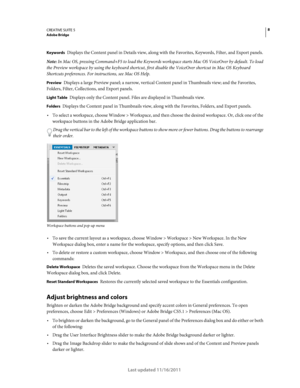 Page 128CREATIVE SUITE 5Adobe Bridge
Last updated 11/16/2011
Keywords Displays the Content panel in Details view, along with the Favorites, Keywords, Filter, and Export panels.
Note: In Mac OS, pressing Command+F5 to load the Keywords workspace starts Mac OS VoiceOver by default. To load 
the Preview workspace by using the keyboard shortcut, first disable the VoiceOver shortcut in Mac
 OS Keyboard 
Shortcuts preferences. For instructions, see Mac
 OS Help.
Preview Displays a large Preview panel; a narrow,...