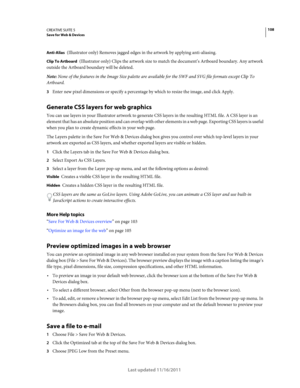 Page 112108CREATIVE SUITE 5Save for Web & Devices
Last updated 11/16/2011
Anti-Alias (Illustrator only) Removes jagged edges in the artwork by applying anti-aliasing.
Clip To Artboard (Illustrator only) Clips the artwork size to match the document’s Artboard boundary. Any artwork 
outside the Artboard boundary will be deleted. 
Note: None of the features in the Image Size palette are available for the SWF and SVG file formats except Clip To 
Artboard.
3Enter new pixel dimensions or specify a percentage by which...