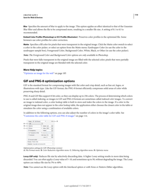 Page 114110CREATIVE SUITE 5Save for Web & Devices
Last updated 11/16/2011
Blur Specifies the amount of blur to apply to the image. This option applies an effect identical to that of the Gaussian 
Blur filter and allows the file to be compressed more, resulting in a smaller file size. A
 setting of 0.1 to 0.5 is 
recommended.
Embed Color Profile (Photoshop) or ICC Profile (Illustrator) Preserves color profiles in the optimized file. Some 
browsers use color profiles for color correction. 
Matte Specifies a fill...