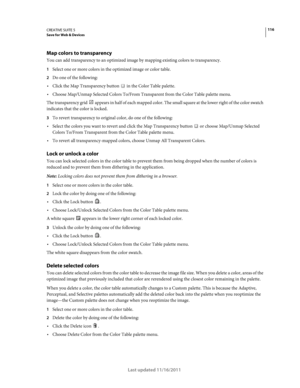 Page 120116CREATIVE SUITE 5Save for Web & Devices
Last updated 11/16/2011
Map colors to transparency
You can add transparency to an optimized image by mapping existing colors to transparency.
1Select one or more colors in the optimized image or color table.
2Do one of the following:
Click the Map Transparency button  in the Color Table palette. 
Choose Map/Unmap Selected Colors To/From Transparent from the Color Table palette menu.
The transparency grid  appears in half of each mapped color. The small square at...