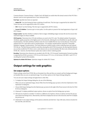 Page 124120CREATIVE SUITE 5Save for Web & Devices
Last updated 11/16/2011
Common Roman, Common Roman + Glyphs Used, All Glyphs) are useful when the textual content of the SVG file is 
dynamic (such as server-generated text or user-interactive text).
Font Type Specifies how fonts are exported. 
Adobe CEF Uses font hinting for better rendering of small fonts. This font type is supported by the Adobe SVG 
Viewer but may not be supported by other SVG viewers.
SVG Doesn’t use font hinting. This font type is supported...