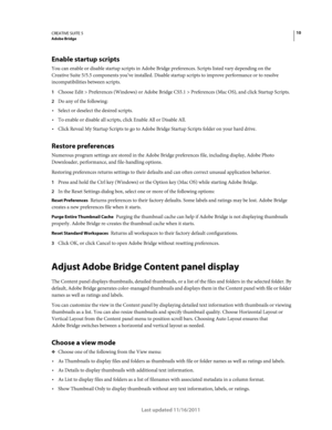 Page 1410CREATIVE SUITE 5Adobe Bridge
Last updated 11/16/2011
Enable startup scripts
You can enable or disable startup scripts in Adobe Bridge preferences. Scripts listed vary depending on the 
Creative
 Suite 5/5.5 components you’ve installed. Disable startup scripts to improve performance or to resolve 
incompatibilities between scripts.
1Choose Edit > Preferences (Windows) or Adobe Bridge CS5.1 > Preferences (Mac OS), and click Startup Scripts. 
2Do any of the following:
Select or deselect the desired...