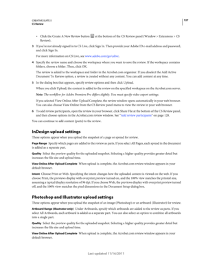 Page 131127CREATIVE SUITE 5CS Review
Last updated 11/16/2011
Click the Create A New Review button  at the bottom of the CS Review panel (Window > Extensions > CS 
Review).
3If you’re not already signed in to CS Live, click Sign In. Then provide your Adobe ID e-mail address and password, 
and click Sign In.
For more information on CS Live, see www.adobe.com/go/cslive.
4Specify the review name and choose the workspace where you want to save the review. If the workspace contains 
folders, choose a folder. Then,...