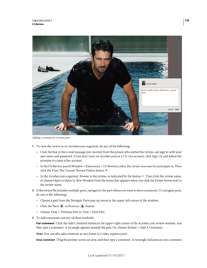 Page 138134CREATIVE SUITE 5CS Review
Last updated 11/16/2011
Adding a comment to a review part
1To view the review in an Acrobat.com organizer, do any of the following:
Click the link in the e-mail message you received from the person who started the review, and sign in with your 
user name and password. If you don’t have an Acrobat.com or a CS
 Live account, click Sign Up and follow the 
prompts to create a free account.
In the CS Review panel (Window > Extensions > CS Review), select the review you want to...