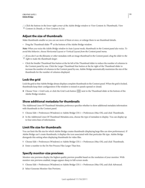 Page 1511CREATIVE SUITE 5Adobe Bridge
Last updated 11/16/2011
Click the buttons in the lower-right corner of the Adobe Bridge window to View Content As Thumbnails, View 
Content As Details, or View Content As List.
Adjust the size of thumbnails 
Make thumbnails smaller so you can see more of them at once, or enlarge them to see thumbnail details. 
Drag the Thumbnail slider  at the bottom of the Adobe Bridge window. 
Note: When you resize the Adobe Bridge window in Auto Layout mode, thumbnails in the Content...