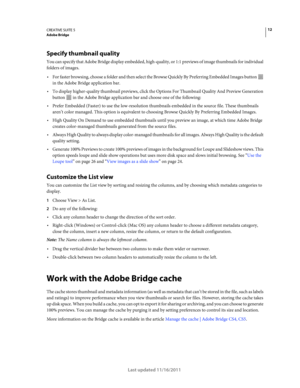 Page 1612CREATIVE SUITE 5Adobe Bridge
Last updated 11/16/2011
Specify thumbnail quality
You can specify that Adobe Bridge display embedded, high-quality, or 1:1 previews of image thumbnails for individual 
folders of images. 
For faster browsing, choose a folder and then select the Browse Quickly By Preferring Embedded Images button  
in the Adobe Bridge application bar.
To display higher-quality thumbnail previews, click the Options For Thumbnail Quality And Preview Generation 
button
  in the Adobe Bridge...