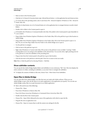 Page 1814CREATIVE SUITE 5Adobe Bridge
Last updated 11/16/2011
Select an item in the Favorites panel.
Click the Go To Parent Or Favorites button  or Reveal Recent button  in the application bar and choose an item.
To reveal a file in the operating system, select it and choose File > Reveal In Explorer (Windows) or File > Reveal In 
Finder (Mac OS).
Click the Go Back button  or Go Forward button  in the application bar to navigate between recently visited 
folders.
Double-click a folder in the Content panel to...