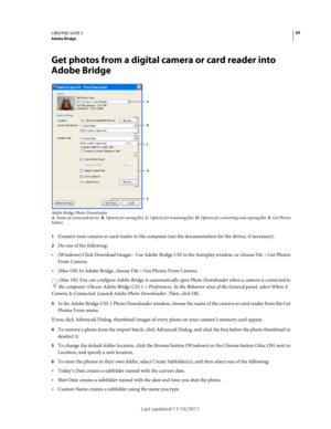 Page 2420CREATIVE SUITE 5Adobe Bridge
Last updated 11/16/2011
Get photos from a digital camera or card reader into 
Adobe
 Bridge
Adobe Bridge Photo DownloaderA. Name of connected device   B. Options for saving files   C. Options for renaming files   D. Options for converting and copying files   E. Get Photos 
button  
1Connect your camera or card reader to the computer (see the documentation for the device, if necessary).
2Do one of the following:
(Windows) Click Download Images - Use Adobe Bridge CS5 in the...