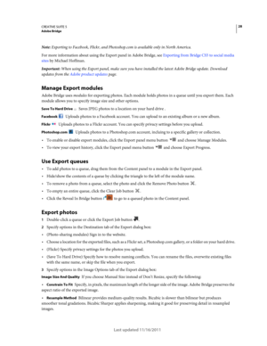 Page 3228CREATIVE SUITE 5Adobe Bridge
Last updated 11/16/2011
Note: Exporting to Facebook, Flickr, and Photoshop.com is available only in North America.
For more information about using the Export panel in Adobe Bridge, see Exporting from Bridge CS5 to social media 
sites by Michael Hoffman.
Important: When using the Export panel, make sure you have installed the latest Adobe Bridge update. Download 
updates from the 
Adobe product updates page.
Manage Export modules
Adobe Bridge uses modules for exporting...