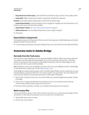 Page 3329CREATIVE SUITE 5Adobe Bridge
Last updated 11/16/2011
Always Render From Fullsize Image Creates the JPEG from the full-size image, not from a lower-quality preview.
Image Quality Higher numbers preserve greater image quality and apply less compression.
Metadata Specify what metadata and keywords to include with the exported image:
Include Original Metadata Include all metadata, just the copyright, the copyright and contact information, or all 
metadata except camera and Camera Raw metadata.
Apply...