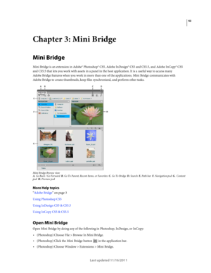 Page 4743
Last updated 11/16/2011
Chapter 3: Mini Bridge
Mini Bridge
Mini Bridge is an extension in Adobe® Photoshop® CS5, Adobe InDesign® CS5 and CS5.5, and Adobe InCopy® CS5 
and CS5.5 that lets you work with assets in a panel in the host application. It is a useful way to access many 
Adobe
 Bridge features when you work in more than one of the applications. Mini Bridge communicates with 
Adobe
 Bridge to create thumbnails, keep files synchronized, and perform other tasks. 
Mini Bridge Browse viewA. Go Back...