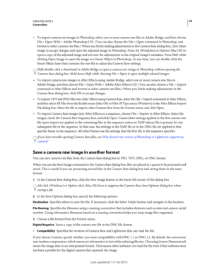 Page 5753CREATIVE SUITE 5Camera Raw
Last updated 11/16/2011
To import camera raw images in Photoshop, select one or more camera raw files in Adobe Bridge, and then choose 
File
 > Open With > Adobe Photoshop CS5. (You can also choose the File > Open command in Photoshop, and 
browse to select camera raw files.) When you finish making adjustments in the Camera Raw dialog box, click Open 
Image to accept changes and open the adjusted image in Photoshop. Press Alt (Windows) or Option (Mac
 OS) to 
open a copy of...
