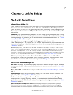 Page 73
Last updated 11/16/2011
Chapter 2: Adobe Bridge
Work with Adobe Bridge
About Adobe Bridge CS5
Adobe® Bridge, provided with Adobe Creative Suite® 5 and CS5.5 components, lets you organize, browse, and locate 
the assets you use to create content for print, the web, DVD, video, and mobile devices. Adobe
 Bridge keeps native 
Adobe files (such as PSD and PDF) as well as non-Adobe files available for easy access. You can drag assets into your 
layouts, projects, and compositions as needed, preview files,...