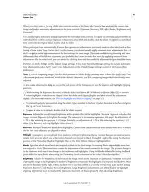 Page 6157CREATIVE SUITE 5Camera Raw
Last updated 11/16/2011
When you click Auto at the top of the tone controls section of the Basic tab, Camera Raw analyzes the camera raw 
image and makes automatic adjustments to the tone controls (Exposure, Recovery, Fill Light, Blacks, Brightness, and 
Contrast). 
You can also apply automatic settings separately for individual tone controls. To apply an automatic adjustment to an 
individual tone control, such as Exposure or Recovery, press Shift and double-click the...