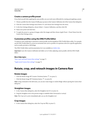 Page 6561CREATIVE SUITE 5Camera Raw
Last updated 11/16/2011
Create a camera profile preset
If you find yourself often applying the same profile, you can work more efficiently by creating and applying a preset.
1Choose a profile from the Camera Profile pop-up menu in the Camera Calibration tab of the Camera Raw dialog box.
2Click the Camera Raw Settings menu button  and choose Save Settings from the menu.
3In the Save Settings dialog box, choose Subset > Camera Calibration, and then click OK.
4Name your preset...