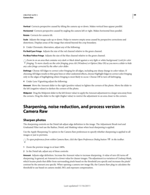 Page 7268CREATIVE SUITE 5Camera Raw
Last updated 11/16/2011
Vertical Corrects perspective caused by tilting the camera up or down. Makes vertical lines appear parallel.
Horizontal Corrects perspective caused by angling the camera left or right. Makes horizontal lines parallel.
Rotate Corrects for camera tilt.
Scale Adjusts the image scale up or down. Helps to remove empty areas caused by perspective corrections and 
distortions. Displays areas of the image that extend beyond the crop boundary.
3Under Chromatic...