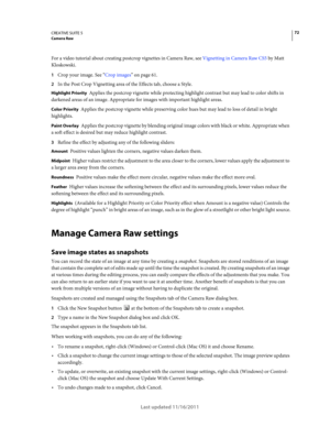 Page 7672CREATIVE SUITE 5Camera Raw
Last updated 11/16/2011
For a video tutorial about creating postcrop vignettes in Camera Raw, see Vignetting in Camera Raw CS5 by Matt 
Kloskowski.
1Crop your image. See “Crop images” on page 61.
2In the Post Crop Vignetting area of the Effects tab, choose a Style.
Highlight Priority Applies the postcrop vignette while protecting highlight contrast but may lead to color shifts in 
darkened areas of an image. Appropriate for images with important highlight areas.
Color...