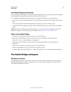 Page 95CREATIVE SUITE 5Adobe Bridge
Last updated 11/16/2011
Start Adobe Bridge automatically
You can configure Adobe Bridge to run automatically in the background every time you log in. Running Adobe Bridge 
in the background consumes fewer system resources until you are ready to use it. 
❖To configure Adobe Bridge to open automatically in the background at login, do one of the following: 
The first time you launch Adobe Bridge, click Yes when asked if you want to launch Adobe Bridge automatically at 
login....