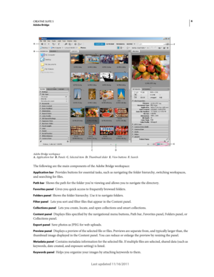 Page 106CREATIVE SUITE 5Adobe Bridge
Last updated 11/16/2011
Adobe Bridge workspaceA. Application bar  B. Panels  C. Selected item  D. Thumbnail slider  E. View buttons  F. Search  
The following are the main components of the Adobe Bridge workspace:
Application bar Provides buttons for essential tasks, such as navigating the folder hierarchy, switching workspaces, 
and searching for files.
Path bar Shows the path for the folder you’re viewing and allows you to navigate the directory.
Favorites panel Gives you...