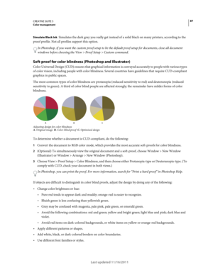 Page 9187CREATIVE SUITE 5Color management
Last updated 11/16/2011
Simulate Black Ink Simulates the dark gray you really get instead of a solid black on many printers, according to the 
proof profile. Not all profiles support this option.
In Photoshop, if you want the custom proof setup to be the default proof setup for documents, close all document 
windows before choosing the View > Proof Setup > Custom command. 
Soft-proof for color blindness (Photoshop and Illustrator)
Color Universal Design (CUD) ensures...