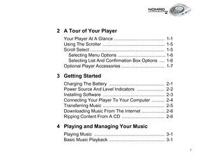 Page 5 v
2 A Tour of Your Player
Your Player At A Glance ........................................  1-1
Using The Scroller  .................................................  1-5
Scroll Select ...........................................................  1-5
Selecting Menu Options  ...................................... 1-6
Selecting List And Confirmation Box Options  ....  1-6
Optional Player Accessories ..................................  1-7
3 Getting Started
Charging The Battery...