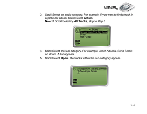 Page 48 3-10
3. Scroll Select an audio category. For example, if you want to find a track in 
a particular album, Scroll Select Album
.
Note:
 If Scroll Selecting All
 Tracks
, skip to Step 5.
4. Scroll Select the sub-category. For example, under Albums, Scroll Select 
an album. A list appears.
5. Scroll Select Open
. The tracks within the sub-category appear. 