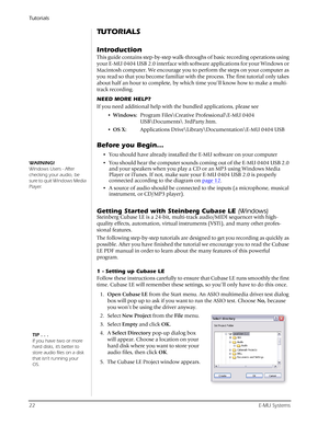 Page 22Tutorials
22E-MU Systems
TU T O R I A L S
Introduction
This guide contains step-by-step walk-throughs of basic recording operations using 
your E-MU 0404 USB 2.0 interface with software applications for your Windows or 
Macintosh computer. We encourage you to perform the steps on your computer as 
you read so that you become familiar with the process. The first tutorial only takes 
about half an hour to complete, by which time you’ll know how to make a multi-
track recording.
NEED MORE HELP?
If you need...