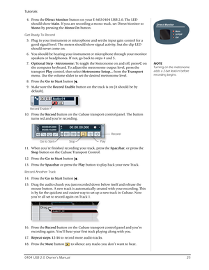 Page 25Tutorials
0404 USB 2.0 Owner’s Manual25
4. Press the Direct Monitor button on your E-MU 0404 USB 2.0. The LED 
should show Main. If you are recording a mono track, set Direct Monitor to 
Mono by pressing the Mono On button.
Get Ready To Record
5. Plug in your instrument or microphone and set the input gain control for a 
good signal level. The meters should show signal activity, but the clip LED 
should never come on.
6. You should be hearing your instrument or microphone through your monitor 
speakers...