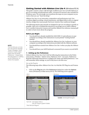 Page 38Tutorials
38E-MU Systems
Getting Started with Ableton Live Lite 4 (Windows/OS X)
This guide contains a basic walk-through of Ableton Live Lite 4 (E-MU Edition) to 
get you recording and playing back audio. A Proteus VX tutorial is also included for 
Windows users. We encourage you to perform the steps on your computer as you 
read so that you can “learn by doing.”
Ableton Live Lite 4 is an innovative composition and performance tool. Live 
combines digital recording, virtual instruments, and digital...