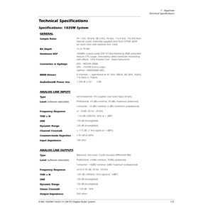 Page 1277 - Appendix
Technical Speciﬁcations
E-MU 1820M/1820/1212M PCI Digital Audio System 127
Technical Speciﬁcations
Speciﬁcations: 1820M System 
GENERAL
Sample Rates44.1 kHz. 48 kHz, 88.2 kHz, 96 kHz, 176.4 kHz, 192 kHz from 
internal crystal. Externally supplied clock from S/PDIF, ADAT 
(or word clock with optional Sync Card)
Bit Depth16 or 24-bits
Hardware DSP100MIPs custom audio DSP. PCI Bus-Mastering DMA subsystem 
reduces CPU usage. Zero-latency direct hardware monitoring 
with effects. 1394 Firewire...