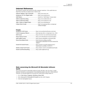 Page 1357 - Appendix
Internet References
E-MU 1820M/1820/1212M PCI Digital Audio System 135
Internet References
The internet contains vast resources for the computer musician. A few useful sites are 
listed here, but there are plenty more. Check it out.
Software Updates, Tips & Tutorials................ http://www.emu.com
Setting up a PC for Digital Audio.................. http://www.musicxp.net
MIDI Basics....................................................... Search for “MIDI Basics” (many sites)
MIDI & Audio...